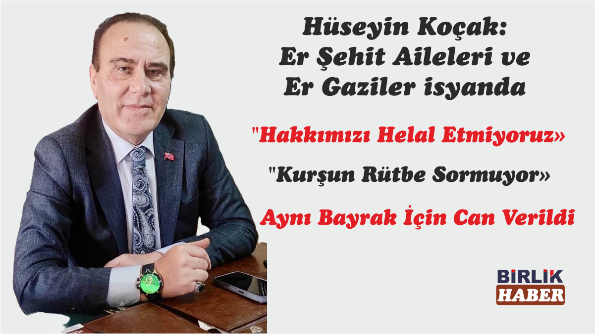 Koçak: Er Şehit Aileleri ve Er Gaziler isyanda