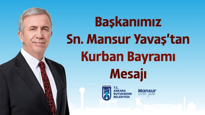 Ankara Büyükşehir Belediye Başkanı Mansur Yavaş’ın Kurban Bayramı mesajı
