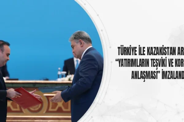 Türkiye İle Kazakistan, Yatırımların Teşviki Anlaşması İmzalandı