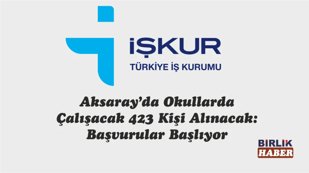 Aksaray’da Okullarda Çalışacak 423 Kişi Alınacak: Başvurular Başlıyor
