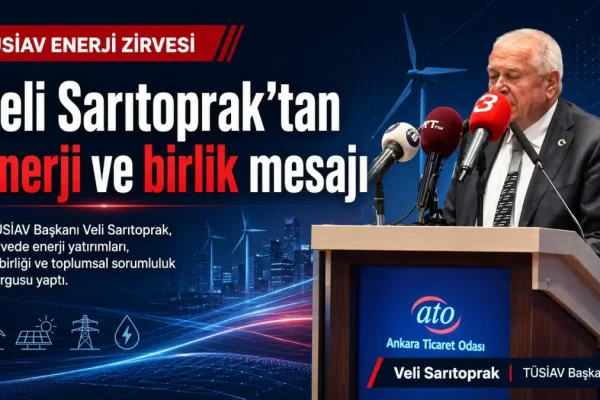 TÜSİAV Başkanı Sarıtoprak: “Enerji, ülkemizin geleceği için fevkalade önemli”