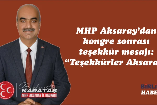 MHP Aksaray’dan kongre sonrası teşekkür mesajı: “Teşekkürler Aksaray”