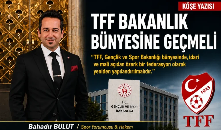 Spor yorumcusu Bahadır Bulut: TFF Bakanlık Bünyesine Geçmeli