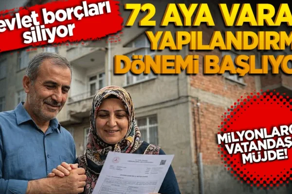 72 aya varan tarihi yapılandırma dönemi başlıyor!