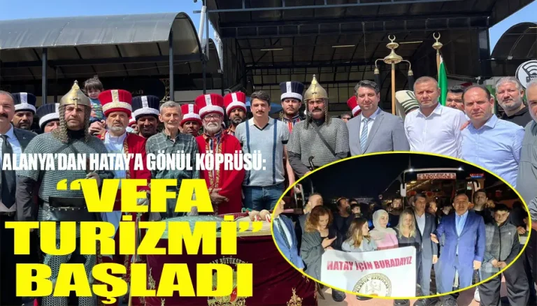 Alanya’dan Hatay’a gönül köprüsü: “Vefa turizmi” başladı