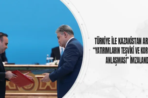 Türkiye İle Kazakistan, Yatırımların Teşviki Anlaşması İmzalandı