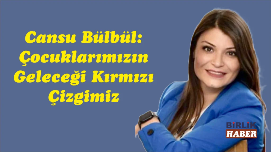 Cansu Bülbül: Çocuklarımızın Geleceği Kırmızı Çizgimiz