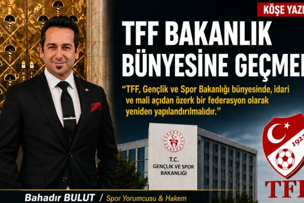 Spor yorumcusu Bahadır Bulut: TFF Bakanlık Bünyesine Geçmeli