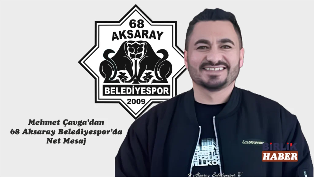 Mehmet Çavga’dan 68 Aksaray Belediyespor’da Net Mesaj