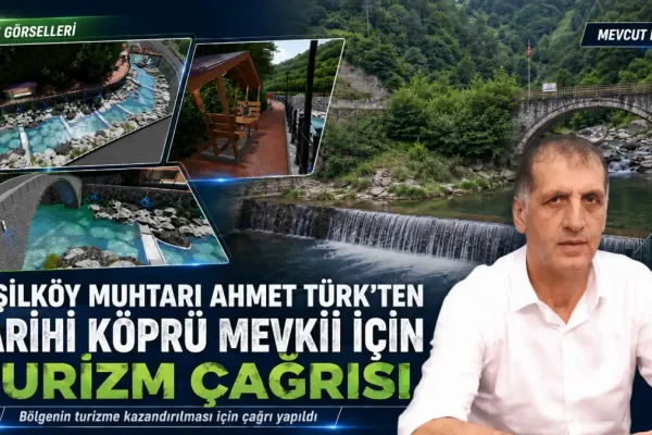 Yeşilköy Muhtarı Ahmet Türk’ten Tarihi Köprü Mevkii İçin Turizm Çağrısı