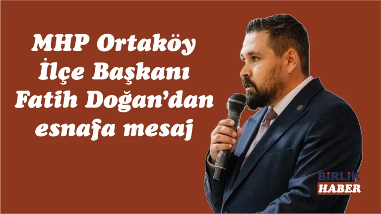MHP Ortaköy Başkanı Fatih Doğan’dan esnafa mesaj
