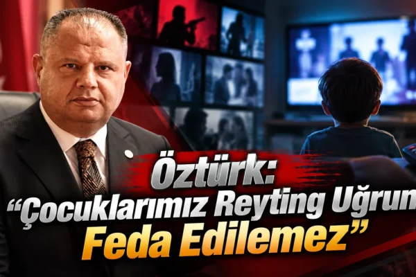 Öztürk: Çocuklarımız reyting uğruna feda edilemez