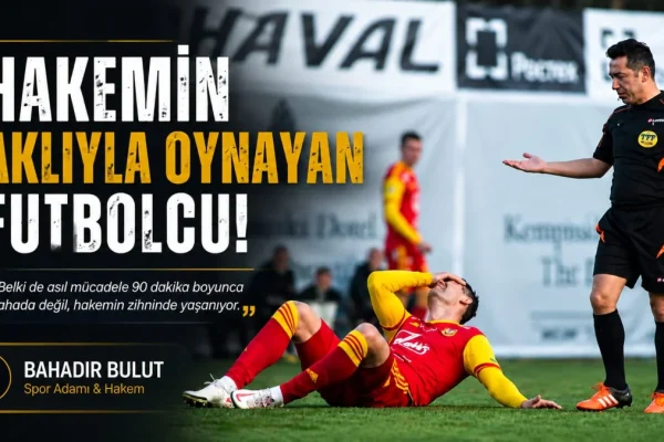 Bahadır Bulut: ”Hakemin Aklıyla Oynayan Futbolcu!”