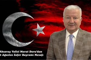 Aksaray Valisi Murat Duru’dan 30 Ağustos Zafer Bayramı Mesajı