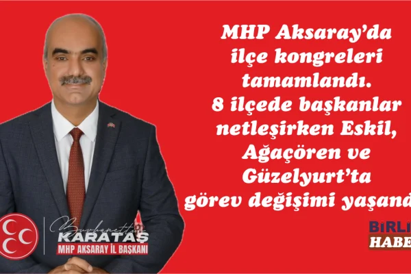 MHP Aksaray’da ilçe kongreleri tamamlandı!