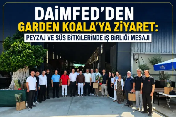 DAİMFED’den Garden Koala’ya ziyaret: Peyzaj ve süs bitkilerinde iş birliği mesajı