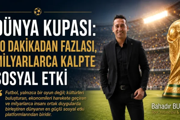 Spor yorumcusu Bahadır Bulut: ”Dünya Kupası: 90 Dakikadan Fazlası, Milyarlarca Kalpte Sosyal Etki”