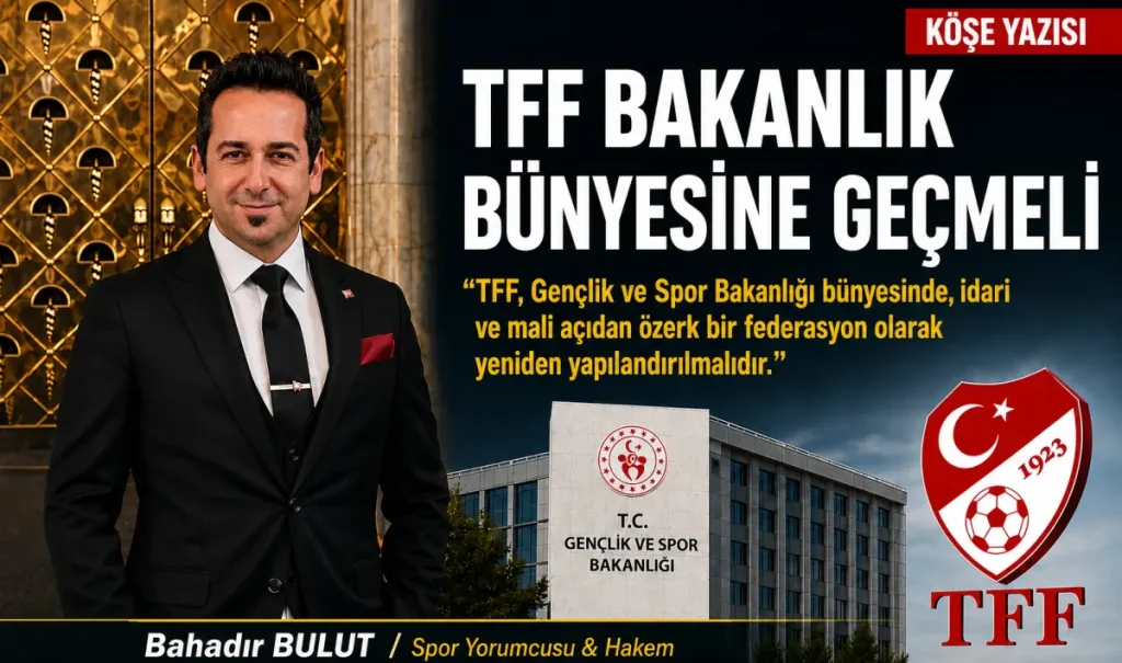 Spor yorumcusu Bahadır Bulut: TFF Bakanlık Bünyesine Geçmeli