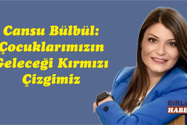 Cansu Bülbül: Çocuklarımızın Geleceği Kırmızı Çizgimiz