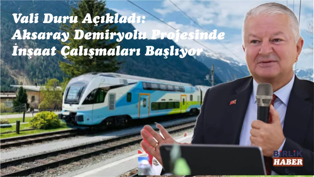Vali Duru Açıkladı: Aksaray Demiryolu Projesinde İnşaat Çalışmaları Başlıyor