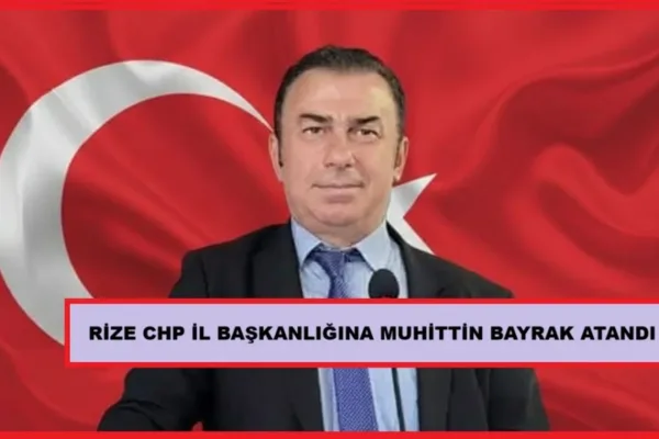 CHP Rize İl Başkanlığına Muhittin Bayrak atandı