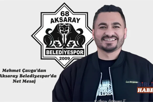 Mehmet Çavga’dan 68 Aksaray Belediyespor’da Net Mesaj