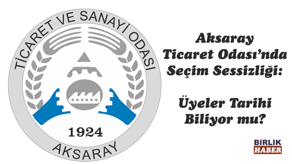 Aksaray Ticaret Odası’nda Seçim Sessizliği: Üyeler Tarihi Biliyor mu?