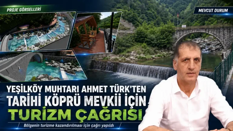 Yeşilköy Muhtarı Ahmet Türk’ten Tarihi Köprü Mevkii İçin Turizm Çağrısı