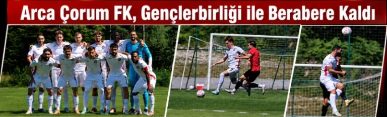 Arca Çorum FK – GS  öncesi son provada gol bulamadı