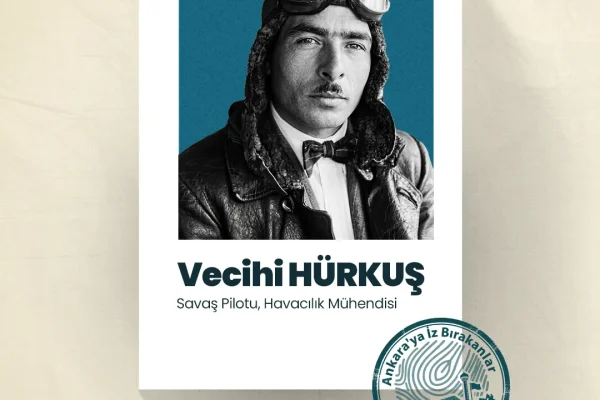 Ankara’ya İz Bırakanlar; Vecihi Hürkuş