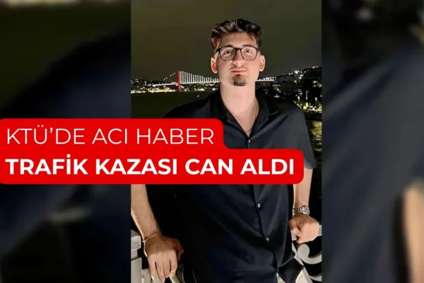 KTÜ öğrencisi Burak Çınar trafik kazasında yaşamını yitirdi