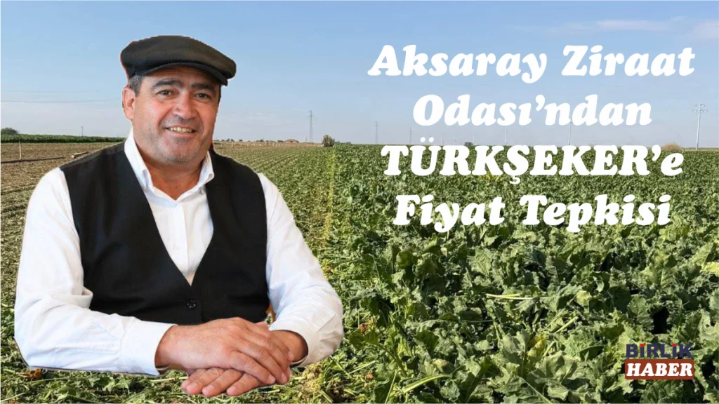 Aksaray Ziraat Odası’ndan TÜRKŞEKER’e Fiyat Tepkisi