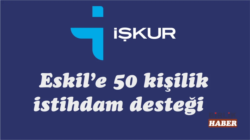 İŞKUR’dan Eskil’e 50 kişilik istihdam desteği