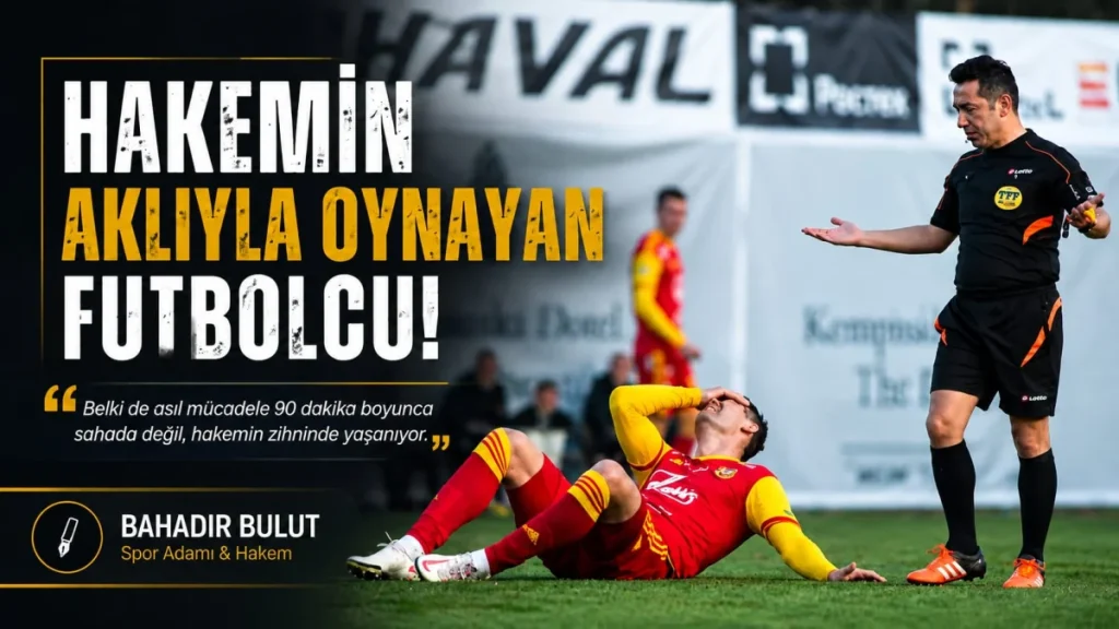 Bahadır Bulut: ”Hakemin Aklıyla Oynayan Futbolcu!”