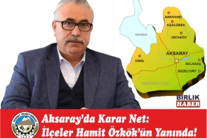 Aksaray’da Karar Net: İlçeler Hamit Özkök’ün Yanında!