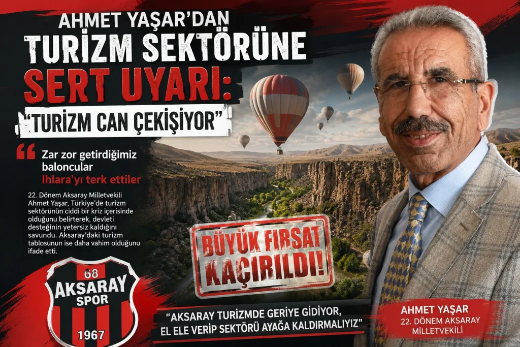 Aksaray turizmi alarm veriyor! Ahmet Yaşar’dan çağrı